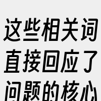 这些相关词直接回应了问题的核心