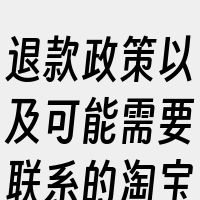 退款政策以及可能需要联系的淘宝客服。