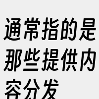 通常指的是那些提供内容分发