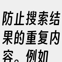 防止搜索结果的重复内容。例如