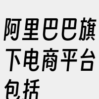阿里巴巴旗下电商平台包括