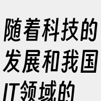 随着科技的发展和我国IT领域的结构化升级