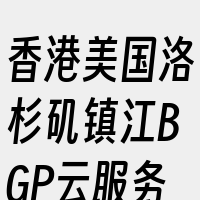 香港美国洛杉矶镇江BGP云服务器