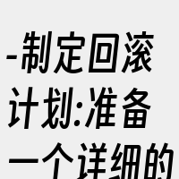 -制定回滚计划:准备一个详细的回滚计划
