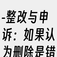 -整改与申诉：如果认为删除是错误的