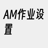AM作业设置