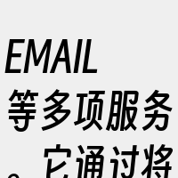 EMAIL等多项服务。它通过将一台服务器